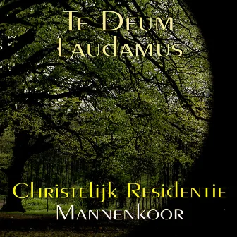 Te Deum Laudamus by Christelijk Residentie Mannenkoor