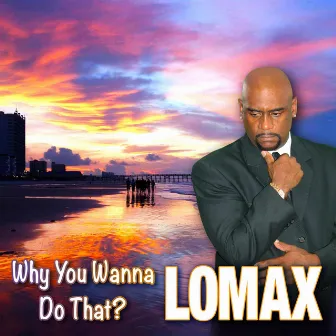 Why You Want to Do That by Lomax!