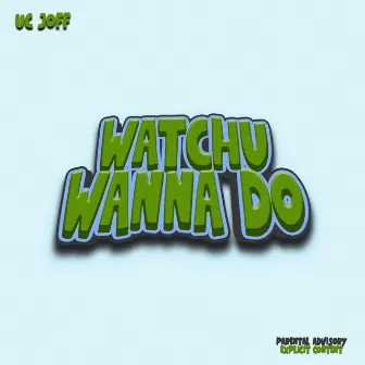 Watchu Wanna Do by Uc Joff