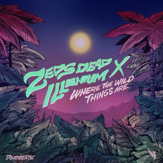 Where The Wild Things Are by Zeds Dead