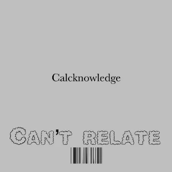 Cant Relate by CalcKnowledge