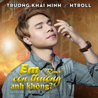 Em Còn Thương Anh Không (Remix) by Htrol