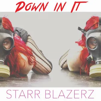 Down in It by Starr Blazerz