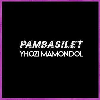 Pambasilet by Yhozi Mamondol