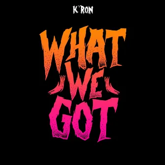 What We Got by Kron