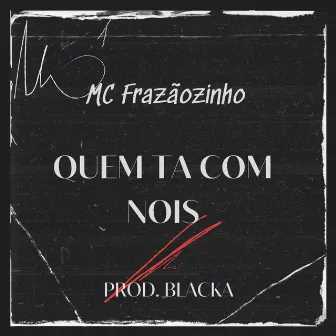 Quem Tá Com Nois by MC Frazãozinho