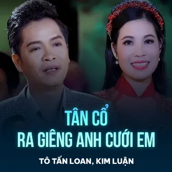 Tân Cổ Ra Giêng Anh Cưới Em by Kim Luận