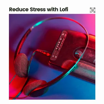 Reduce Stress with Lofi by Chill Hip Hop