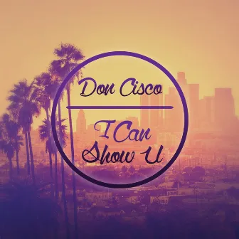 I Can Show U by Don Cisco