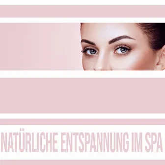 Natürliche Entspannung im Spa - Erstaunliche Naturgeräusche für Schönheitsbehandlungen by Spa Musik Sammlung