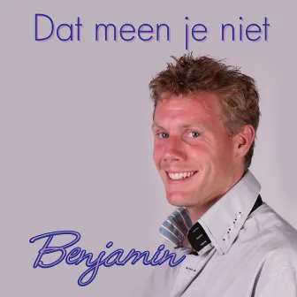 Dat meen je niet by Benjamin