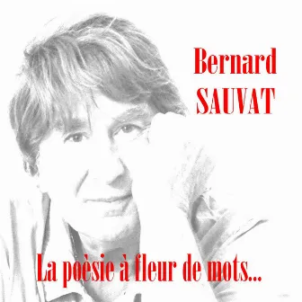 La poésie à fleur de mots by Bernard Sauvat