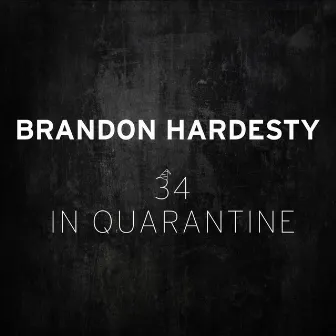 34 in Quarantine by Brandon Hardesty