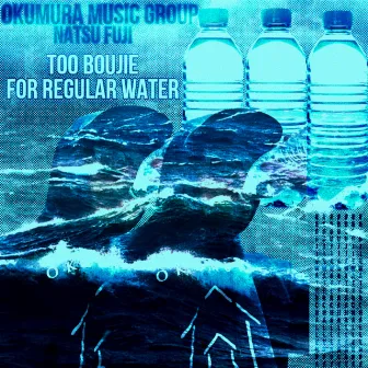 TOO BOUJIE FOR REGULAR WATER by okumura