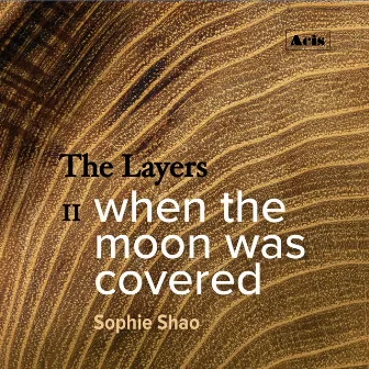 The Layers: II. when the moon was covered by Sophie Shao