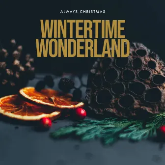 Wintertime Wonderland by Always Christmas