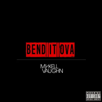 Bend It Ova by Mykell Vaughn