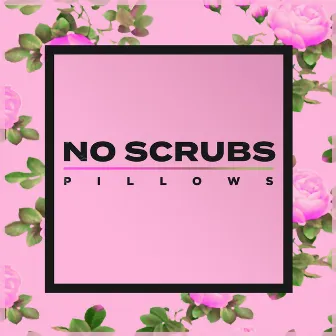 No Scrubs by Pillows