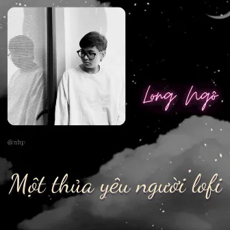 Một Thuở Yêu Người (Lofi) by Long Ngô