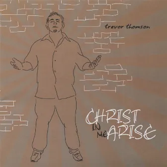 Christ in Me Arise by Trevor Thomson