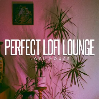 Perfect Lofi Lounge by Lofi House