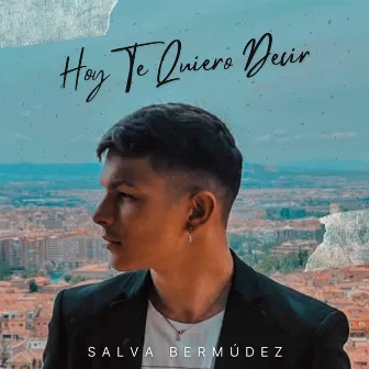 Hoy Te Quiero Decir by Salva Bermúdez