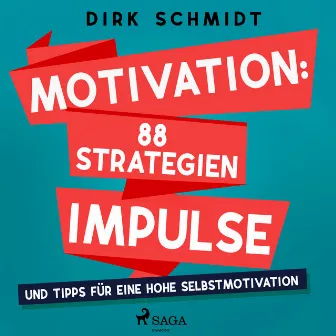 Motivation: 88 Strategien, Impulse und Tipps für eine hohe Selbstmotivation by Dirk Schmidt