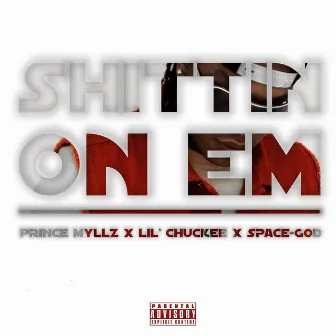 Shittin On Em (feat. Lil' Chuckee & Space-God) - Single by Prince Myllz