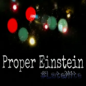 #LateNite by Proper Einstein