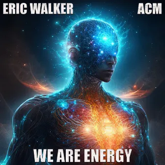 We Are Energy by Eric Walker