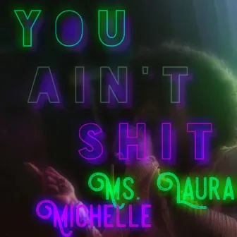 You Ain't Shit by Ms. Laura Michelle