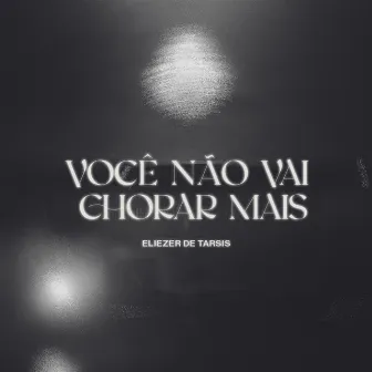 Você Não Vai Chorar Mais by Eliezer de Tarsis