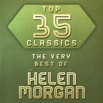 Top 35 Classics - The Very Best of Helen Morgan by Helen Morgan