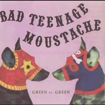 Green vs. Green by Bad Teenage Moustache