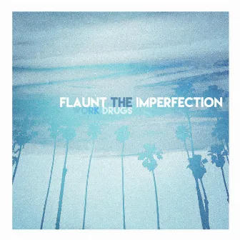 Flaunt the Imperfection by Work Drugs