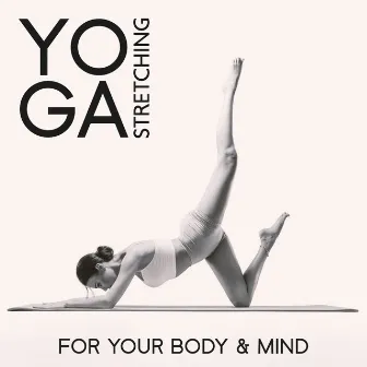 Yoga Stretching for Your Body & Mind: Balancing Energy, Yoga Fitness Music by Yoga Music!