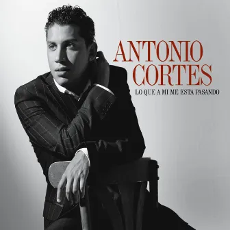 Lo que a mi me esta pasando by Antonio Cortes