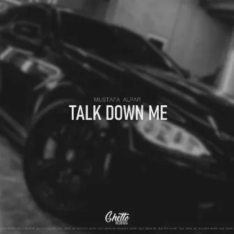 Talk Down Me by MUSTAFA ALPAR