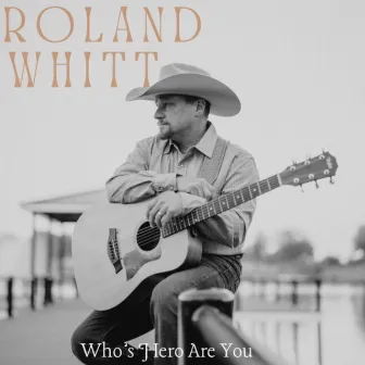 Who’s Hero Are You by Roland Whitt