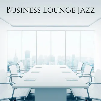 Business Lounge Jazz: Working in Office & Easy Listening Music by Jack Bossa