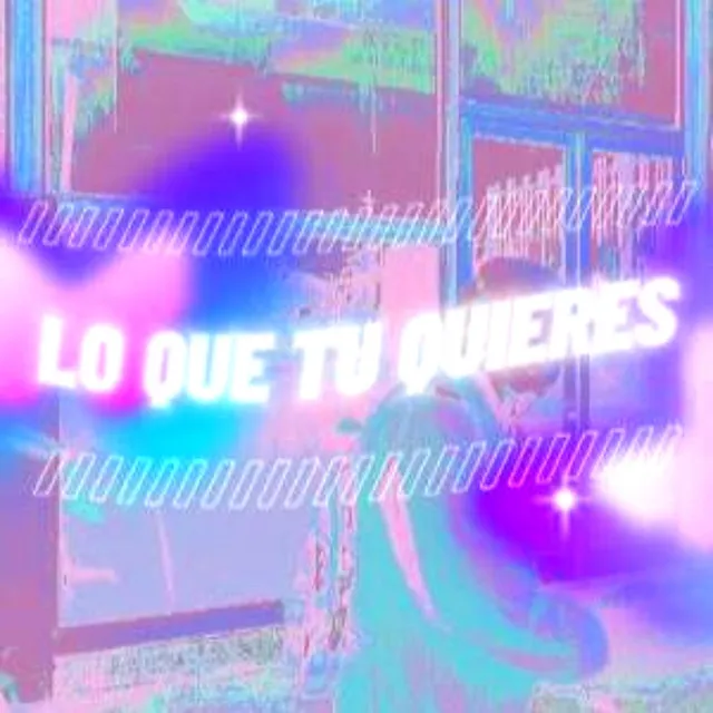 Lo Que Tu Quieres