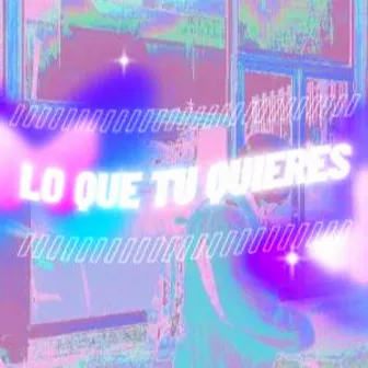 Lo Que Tu Quieres by yvngafroo