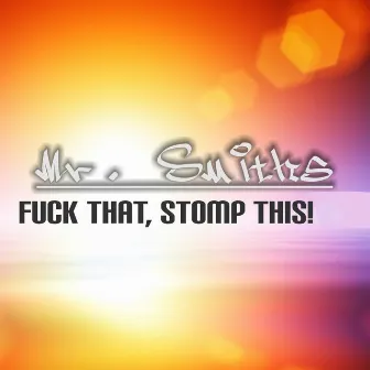 Fuck That, Stomp This! by Mr. Smiths