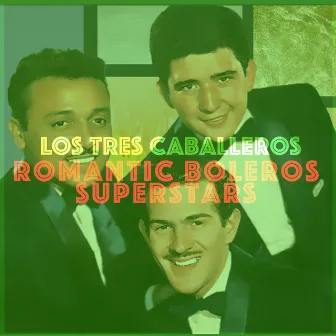 Romantic Boleros Superstars by Los Tres Caballeros