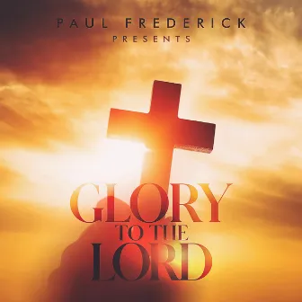 Glory to the Lord by Paul Frederick