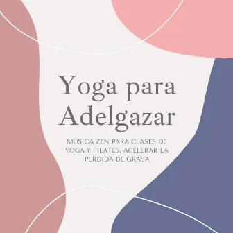 Yoga para Adelgazar: Música Zen para Clases de Yoga y Pilates, Acelerar la Perdida de Grasa by Yoga Music Maestro