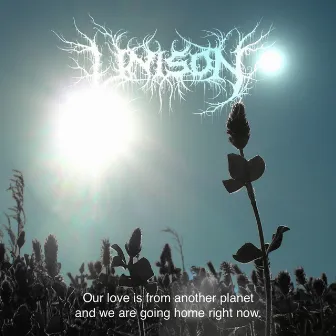 Our love is from an other planet and we are going home right now by Unison