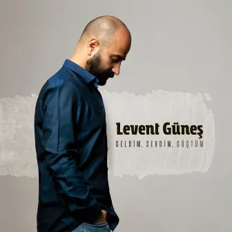 Geldim, Sevdim, Göçtüm by Levent Güneş