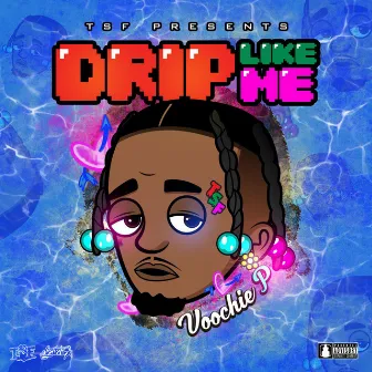 Drip Like Me by Voochie P