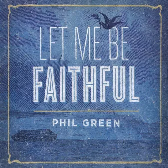 Let Me Be Faithful by Phil Green